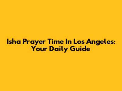 Isha Prayer Time In Los Angeles: Your Daily Guide