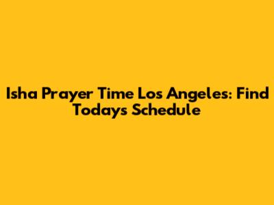 Isha Prayer Time Los Angeles: Find Today's Schedule