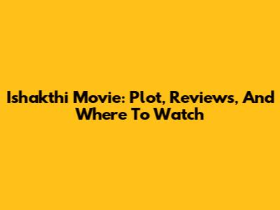 Ishakthi Movie: Plot, Reviews, And Where To Watch