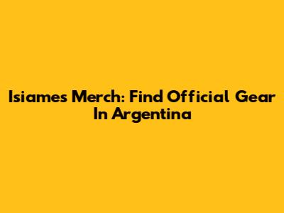 Isiames Merch: Find Official Gear In Argentina