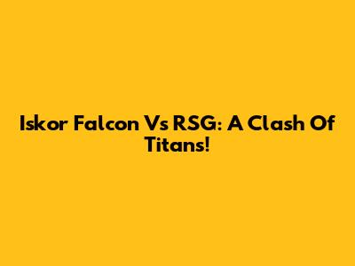 Iskor Falcon Vs RSG: A Clash Of Titans!