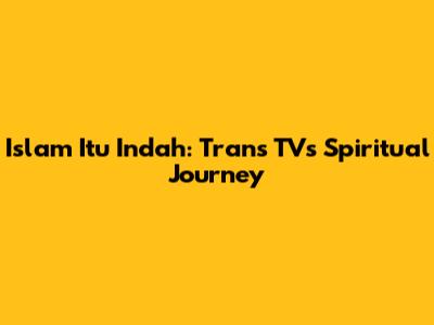 Islam Itu Indah: Trans TV's Spiritual Journey