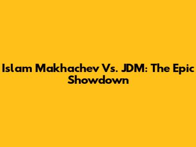 Islam Makhachev Vs. JDM: The Epic Showdown