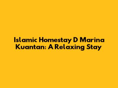 Islamic Homestay D Marina Kuantan: A Relaxing Stay
