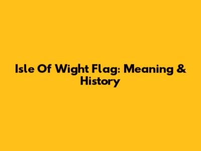 Isle Of Wight Flag: Meaning & History