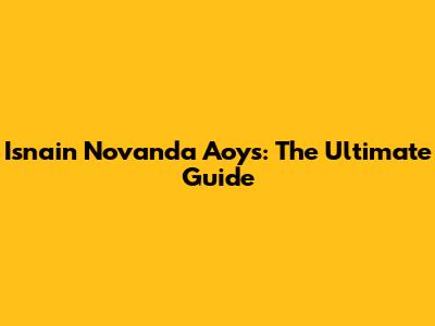 Isnain Novanda Aoys: The Ultimate Guide