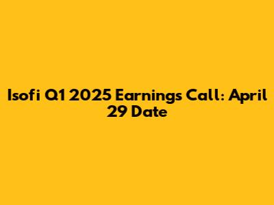 Isofi Q1 2025 Earnings Call: April 29 Date