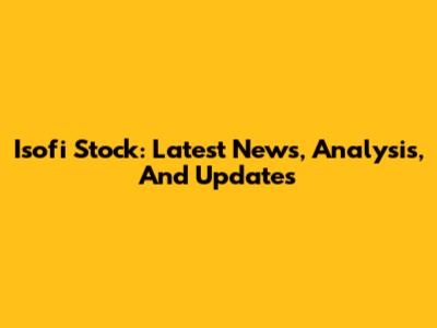 Isofi Stock: Latest News, Analysis, And Updates