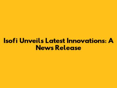 Isofi Unveils Latest Innovations: A News Release