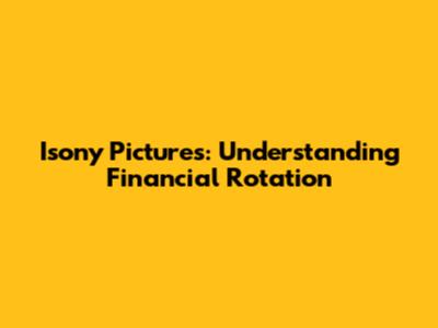 Isony Pictures: Understanding Financial Rotation