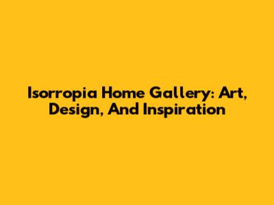Isorropia Home Gallery: Art, Design, And Inspiration
