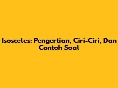 Isosceles: Pengertian, Ciri-Ciri, Dan Contoh Soal