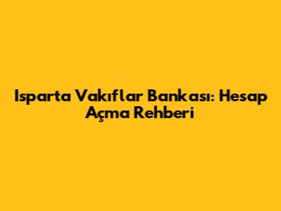 Isparta Vakıflar Bankası: Hesap Açma Rehberi