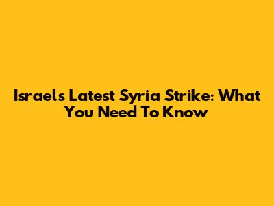 Israel's Latest Syria Strike: What You Need To Know