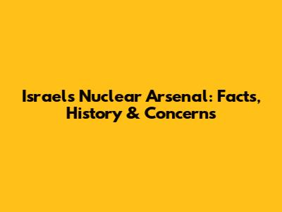 Israel's Nuclear Arsenal: Facts, History & Concerns