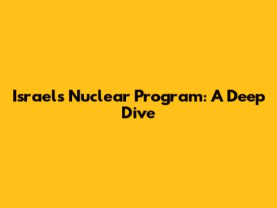 Israel's Nuclear Program: A Deep Dive