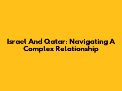 Israel And Qatar: Navigating A Complex Relationship