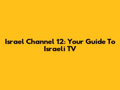 Israel Channel 12: Your Guide To Israeli TV