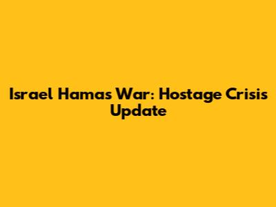Israel Hamas War: Hostage Crisis Update