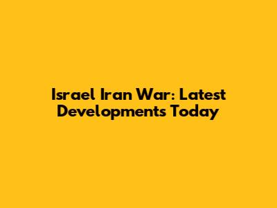 Israel Iran War: Latest Developments Today