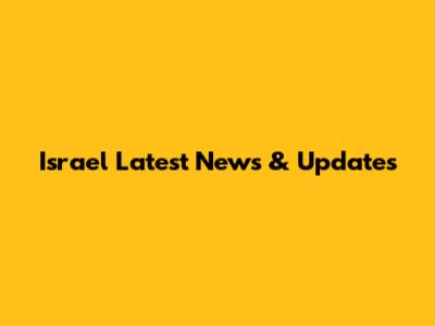 Israel Latest News & Updates