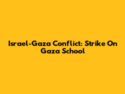 Israel-Gaza Conflict: Strike On Gaza School