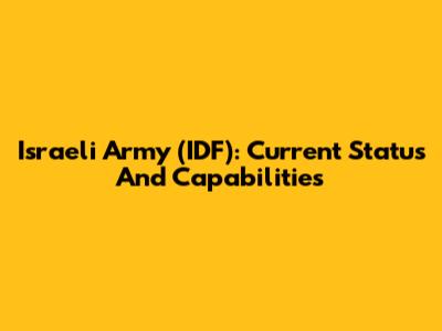 Israeli Army (IDF): Current Status And Capabilities