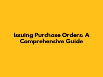 Issuing Purchase Orders: A Comprehensive Guide