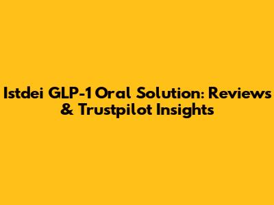 Istdei GLP-1 Oral Solution: Reviews & Trustpilot Insights