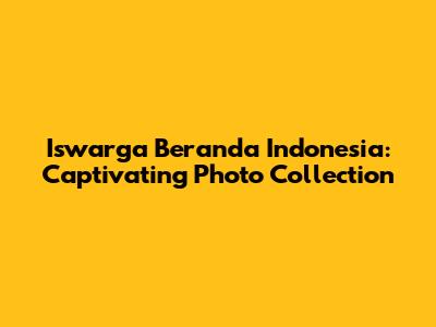 Iswarga Beranda Indonesia: Captivating Photo Collection