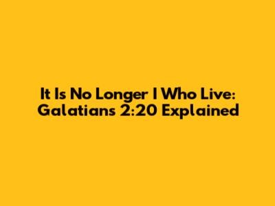 It Is No Longer I Who Live: Galatians 2:20 Explained