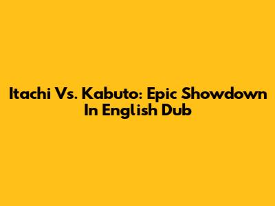 Itachi Vs. Kabuto: Epic Showdown In English Dub