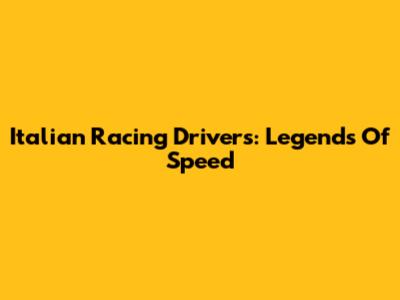 Italian Racing Drivers: Legends Of Speed