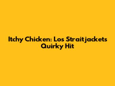 Itchy Chicken: Los Straitjackets' Quirky Hit