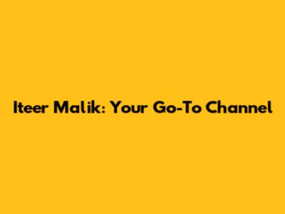 Iteer Malik: Your Go-To Channel