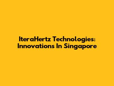 IteraHertz Technologies: Innovations In Singapore