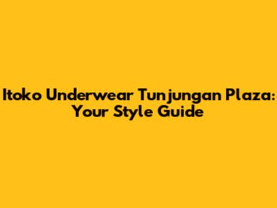 Itoko Underwear Tunjungan Plaza: Your Style Guide