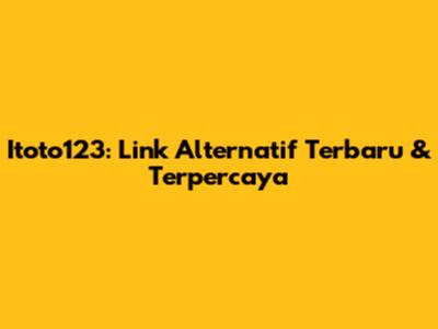 Itoto123: Link Alternatif Terbaru & Terpercaya