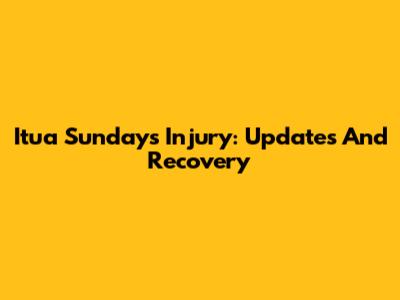 Itua Sunday's Injury: Updates And Recovery
