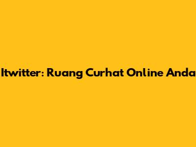 Itwitter: Ruang Curhat Online Anda