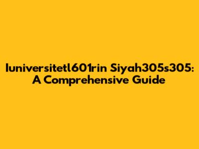Iuniversitetl601rin Siyah305s305: A Comprehensive Guide