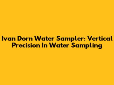 Ivan Dorn Water Sampler: Vertical Precision In Water Sampling