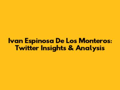 Ivan Espinosa De Los Monteros: Twitter Insights & Analysis