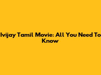 Ivijay Tamil Movie: All You Need To Know