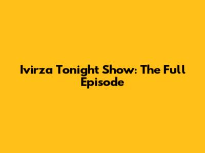 Ivirza Tonight Show: The Full Episode