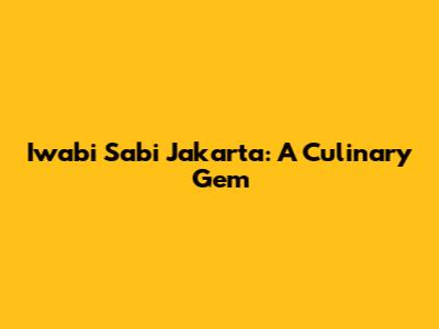 Iwabi Sabi Jakarta: A Culinary Gem