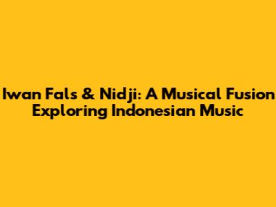 Iwan Fals & Nidji: A Musical Fusion Exploring Indonesian Music