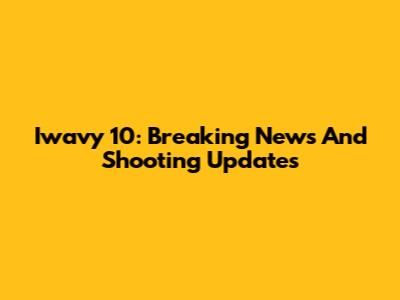 Iwavy 10: Breaking News And Shooting Updates