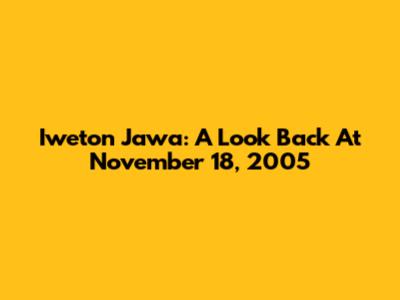 Iweton Jawa: A Look Back At November 18, 2005