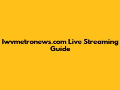 Iwvmetronews.com Live Streaming Guide